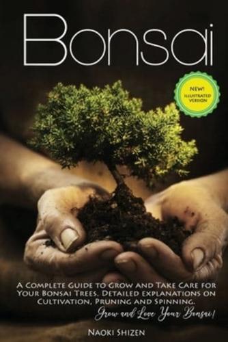 Bonsai: A Complete Guide to Grow and Take Care for Your Bonsai Trees. Detailed Explanations on Cultivation, Pruning and Spinning. Grow and Love Your Bonsai!