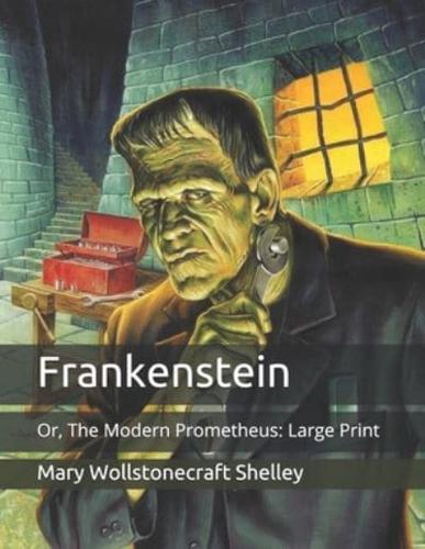 Frankenstein: Or, The Modern Prometheus: Large Print