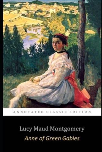 Anne Of Green Gables By Lucy Montgomery (Annotated) Unabridged Classic Edition