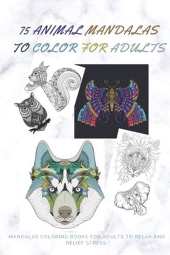 75 Animal Mandalas to Color for Adults Mandalas Coloring Books for Adults to Relax