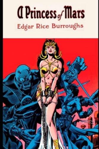 A Princess of Mars by Edgar Rice Burroughs (Annotated) Unabridged Classic Edition "Planetary Romance, Fantasy, Science Fiction Novel"