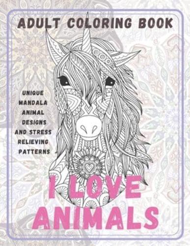I Love Animals - Adult Coloring Book - Unique Mandala Animal Designs and Stress Relieving Patterns