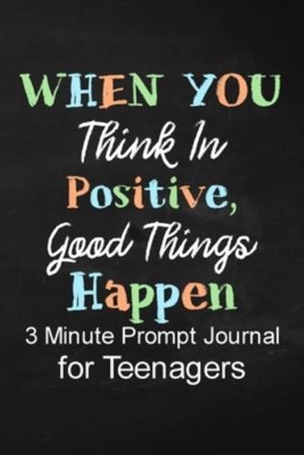 When You Think in Positive Good Things Happen: 3 Minute Prompt Journal for Teenagers Boys Writing Diary for Promote Gratitude, Self-Confidence, Self-Discovery and Happiness with Black Chalkboard Cover Design