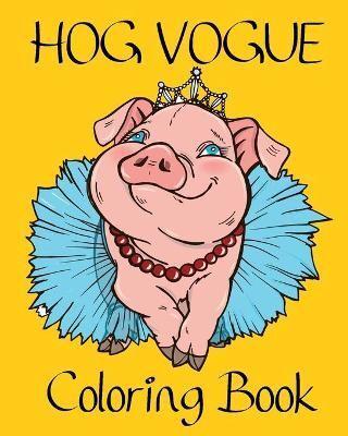 Hog Vogue Coloring Book: Stylish and Fashionable Pig Illustrations for Fun and Relaxation of Adults and Seniors