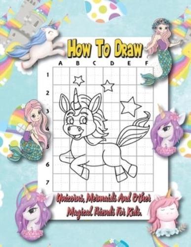 How To Draw Unicorns, Mermaids And Other Magical Friends
