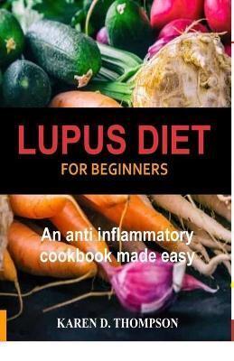 Lupus Diet For  Beginners: An anti inflammatory cookbook made easy