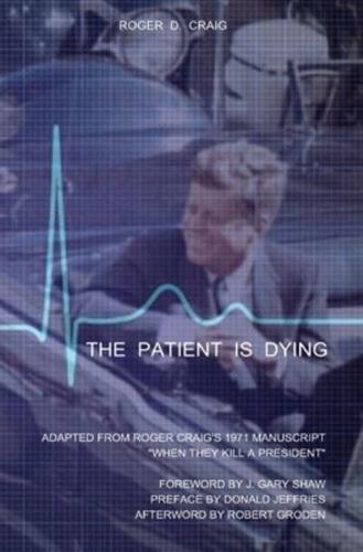 THE PATIENT IS DYING: ADAPTED FROM ROGER CRAIG'S 1971 MANUSCRIPT "WHEN THEY KILL A PRESIDENT"
