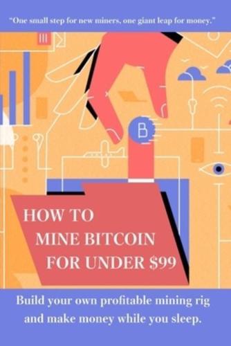 How to Mine Bitcoin for Under $99