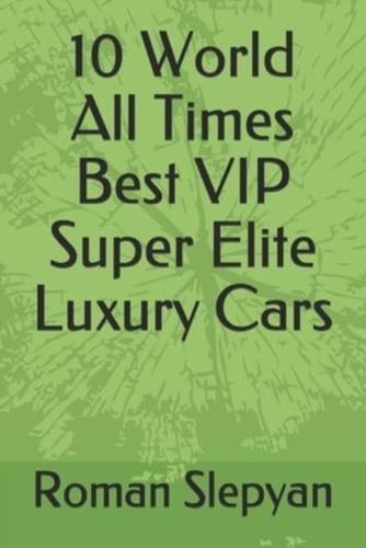 10 World All Times Best VIP Super Elite Luxury Cars