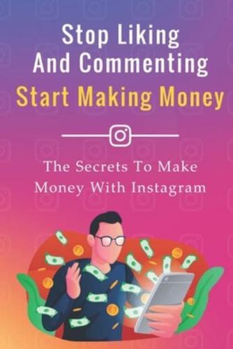 Stop Liking And Commenting, Start Making Money