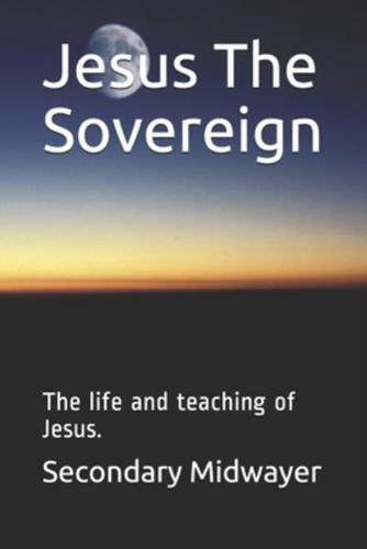 Jesus The Sovereign: The life and teaching of Jesus.