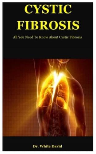 Cystic Fibrosis: All You Need To Know About Cystic Fibrosis