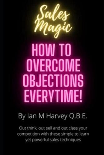 How to Overcome Objections - Every Time!
