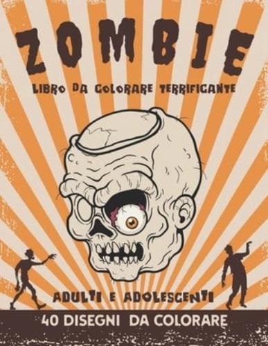 Zombie - Libro Da Colorare Terrificante - Adulti E Adolescenti - 40 Disegni Da Colorare