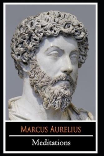 Meditations by Emperor Of Rome Marcus Aurelius (Personal Writings Of Marcus Aurelius) "The New Annotated Edition"