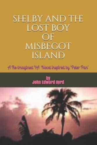 Shelby and the Lost Boy of Misbegot Island: A Reimagined Fantasy-Adventure inspired  by 'Peter Pan'