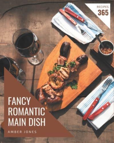 365 Fancy Romantic Main Dish Recipes