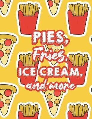 Pies, Fries, Ice Cream, And More