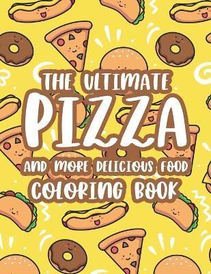 The Ultimate Pizza And More Delicious Food Coloring Book