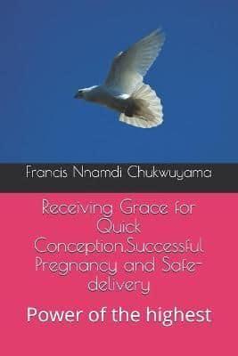 Receiving Grace for Quick Conception, Successful Pregnancy and Safe-Delivery