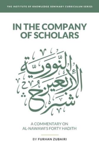 In the Company of Scholars - A Commentary on Al-Nawawī's Forty Ḥadīth