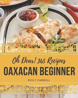 Oh Dear! 365 Oaxacan Beginner Recipes