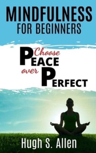 MINDFULNESS FOR BEGINNERS: A Practical Guide for the Type A Over-Achiever