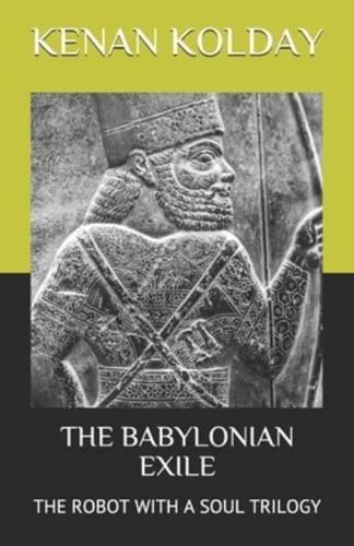THE BABYLONIAN EXILE: THE ROBOT WITH A SOUL TRILOGY