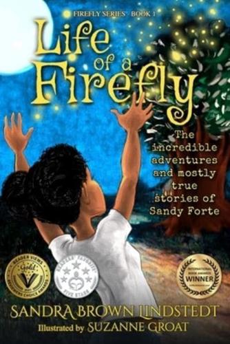 Life of a Firefly: The Incredible Adventures and Mostly True Stories of Sandy Forte