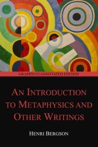 An Introduction to Metaphysics and Other Writings (Graphyco Annotated Edition)