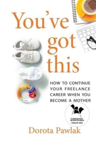 You've got this: How to continue your freelance career when you become a mother