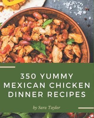350 Yummy Mexican Chicken Dinner Recipes
