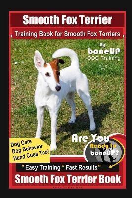 Smooth Fox Terrier Training Book for Smooth Fox Terriers By BoneUP DOG Training, Dog Care, Dog Behavior, Hand Cues Too! Are You Ready to Bone Up? Easy Training * Fast Results, Smooth Fox Terrier Book