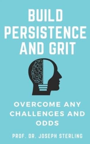 Build Persistence and Grit and Overcome Any Odds