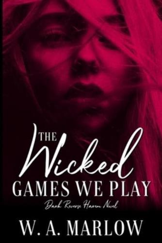 The Wicked Games We Play : A Dark Reverse Harem