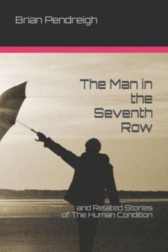 The Man in the Seventh Row : and Related Stories of The Human Condition