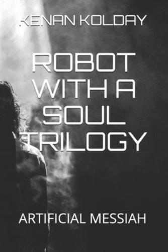 ROBOT WITH A SOUL TRILOGY: ARTIFICIAL MESSIAH