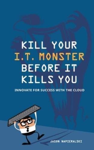 Kill Your I.T. Monster Before It Kills You