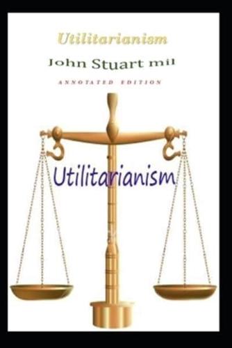 Utilitarianism "The Theory of Life" (Annotated Edition)