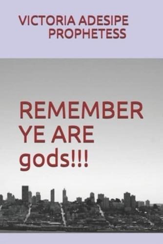 REMEMBER YE ARE Gods!!!