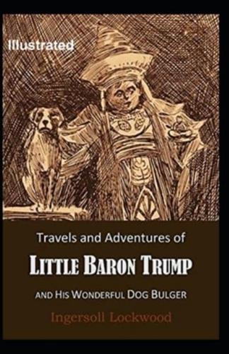 Travels and Adventures of Little Baron Trump and His Wonderful Dog Bulger Illustrated