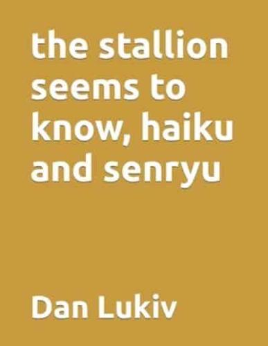 the stallion seems to know, haiku and senryu