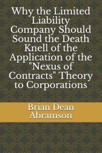 Why the Limited Liability Company Should Sound the Death Knell of the Application of the Nexus of Contracts Theory to Corporations