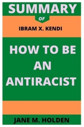 Summary of Ibram X. Kendi How to Be an Antiracist