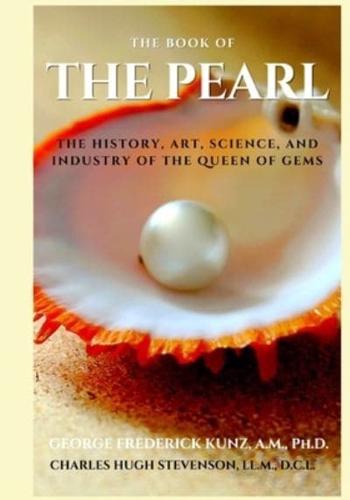 THE BOOK OF THE PEARL: THE HISTORY, ART, SCIENCE, AND INDUSTRY OF THE QUEEN OF GEMS
