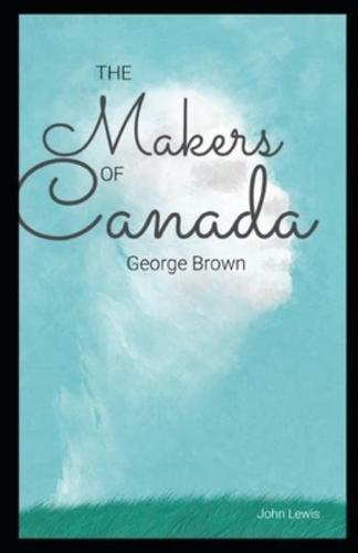 The Makers of Canada George Brown Illustrated