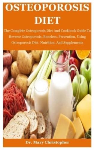 Osteoporosis Diet: The Complete Osteoporosis Diet And Cookbook Guide To Reverse Osteoporosis, Boneless, Prevention, Using Osteoporosis Diet, Nutrition, And Supplements