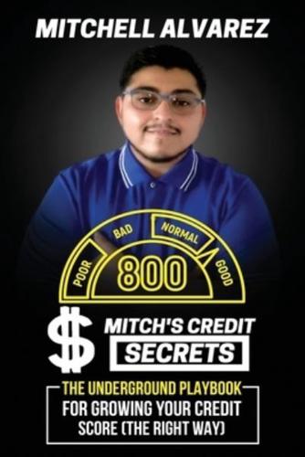 Mitch's Credit Secrets the Underground Playbook for Growing Your Credit Score(the Right Way)