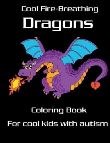 Cool Fire-Breathing Dragons Coloring Book for Cool Kids with Autism: Cool Kids with Autism Fire Dragon Coloring Book for kids, mystical fantasy creature gifts for children