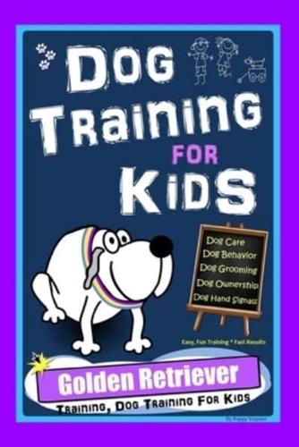 Dog Training for Kids, Dog Care, Dog Behavior, Dog Grooming, Dog Ownership, Dog Hand Signals, Easy, Fun Training * Fast Results, Golden Retriever Training, Dog Training For Kids